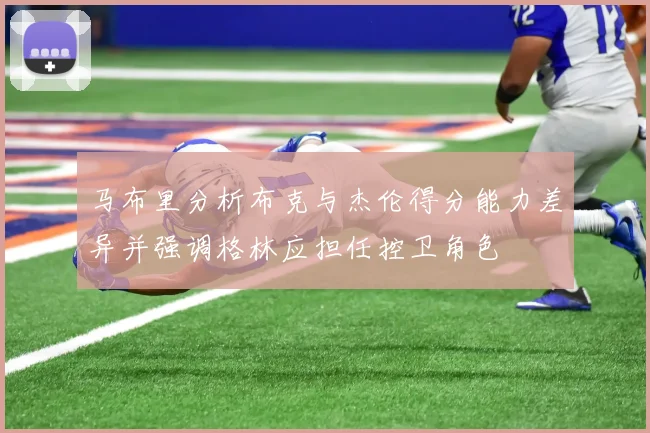 马布里分析布克与杰伦得分能力差异并强调格林应担任控卫角色