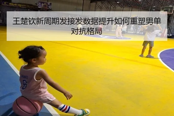 王楚钦新周期发接发数据提升如何重塑男单对抗格局